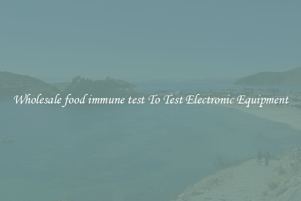 Wholesale food immune test To Test Electronic Equipment