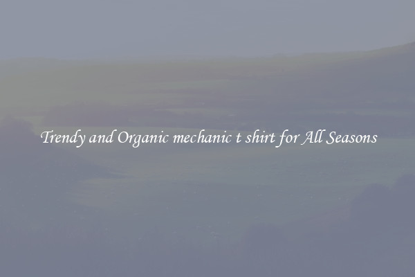 Trendy and Organic mechanic t shirt for All Seasons