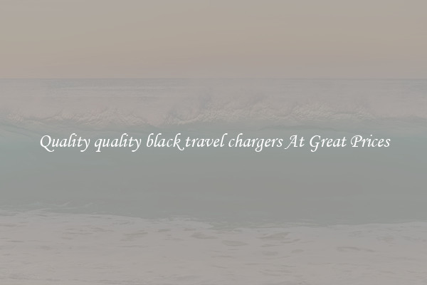 Quality quality black travel chargers At Great Prices
