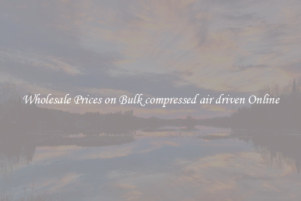 Wholesale Prices on Bulk compressed air driven Online