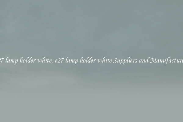 e27 lamp holder white, e27 lamp holder white Suppliers and Manufacturers
