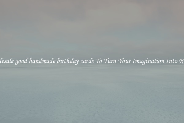 Wholesale good handmade birthday cards To Turn Your Imagination Into Reality