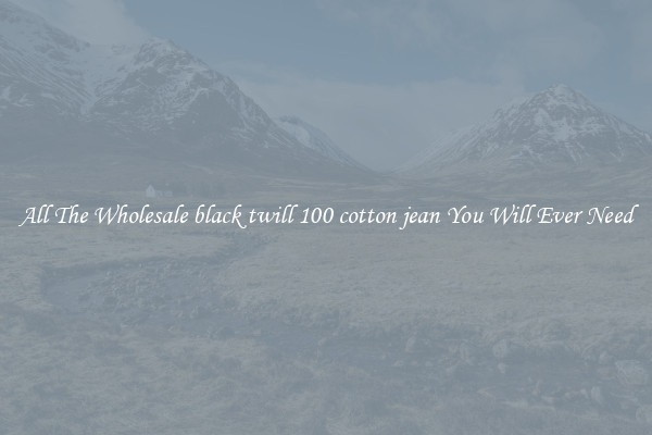 All The Wholesale black twill 100 cotton jean You Will Ever Need