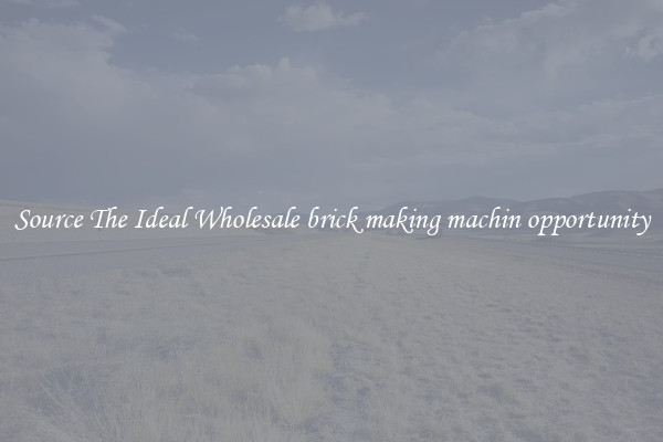 Source The Ideal Wholesale brick making machin opportunity