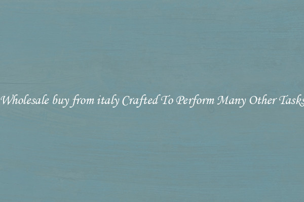 Wholesale buy from italy Crafted To Perform Many Other Tasks