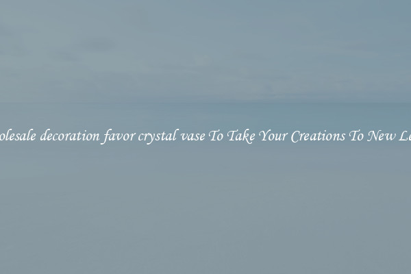 Wholesale decoration favor crystal vase To Take Your Creations To New Levels