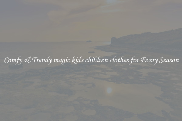 Comfy & Trendy magic kids children clothes for Every Season