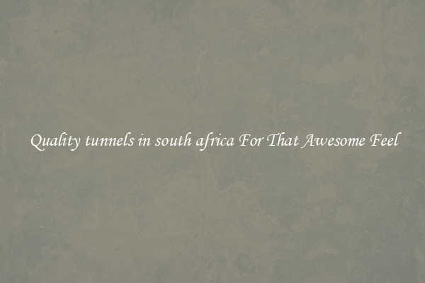 Quality tunnels in south africa For That Awesome Feel