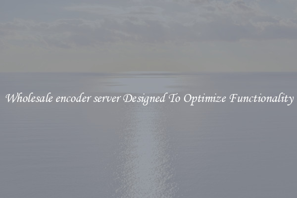 Wholesale encoder server Designed To Optimize Functionality