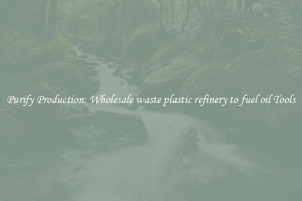 Purify Production: Wholesale waste plastic refinery to fuel oil Tools