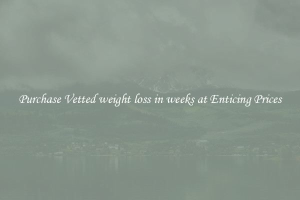 Purchase Vetted weight loss in weeks at Enticing Prices