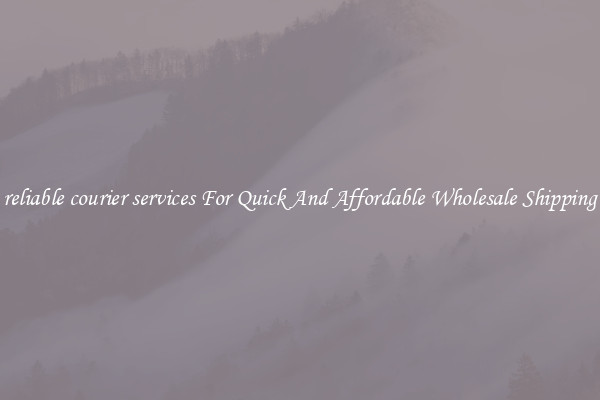 reliable courier services For Quick And Affordable Wholesale Shipping