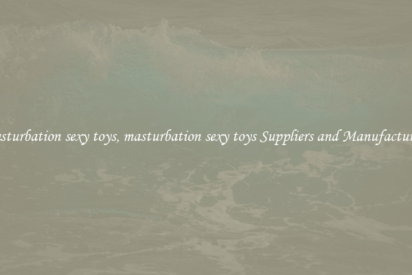 masturbation sexy toys, masturbation sexy toys Suppliers and Manufacturers