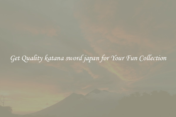 Get Quality katana sword japan for Your Fun Collection