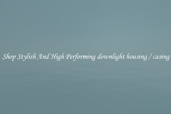 Shop Stylish And High Performing downlight housing / casing