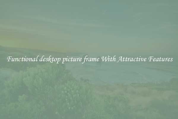 Functional desktop picture frame With Attractive Features