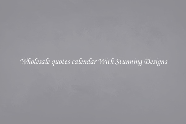 Wholesale quotes calendar With Stunning Designs