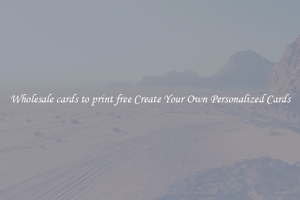 Wholesale cards to print free Create Your Own Personalized Cards