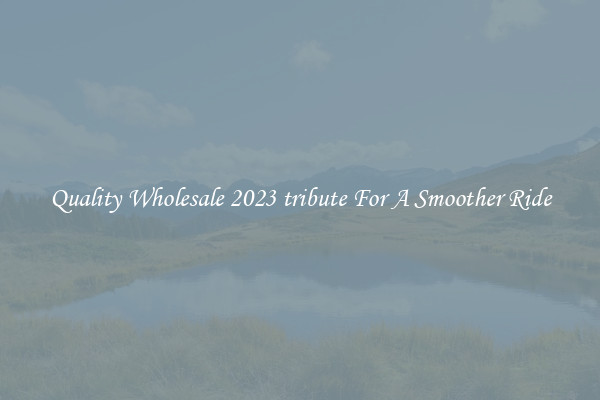 Quality Wholesale 2023 tribute For A Smoother Ride