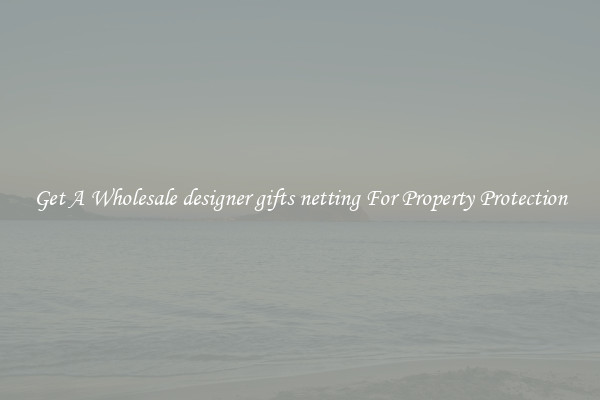 Get A Wholesale designer gifts netting For Property Protection