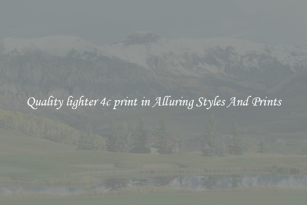 Quality lighter 4c print in Alluring Styles And Prints