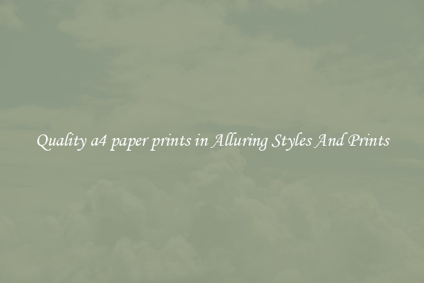 Quality a4 paper prints in Alluring Styles And Prints