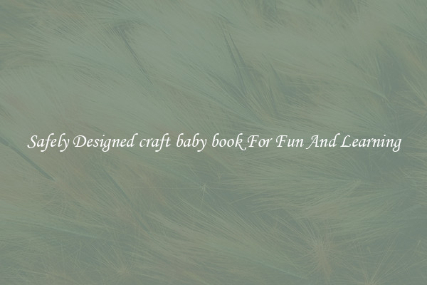 Safely Designed craft baby book For Fun And Learning