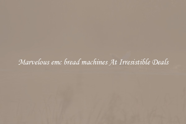 Marvelous emc bread machines At Irresistible Deals
