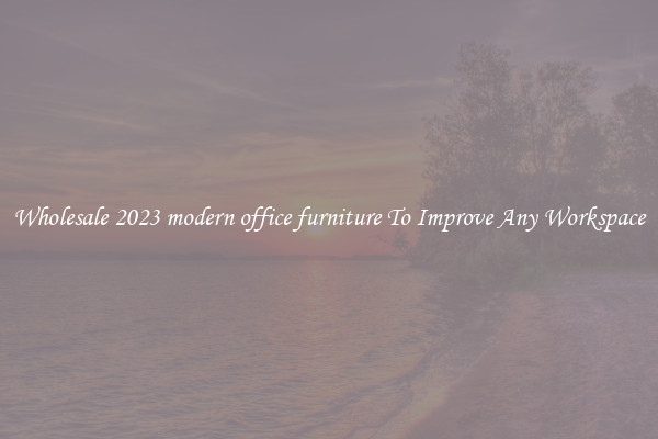 Wholesale 2023 modern office furniture To Improve Any Workspace