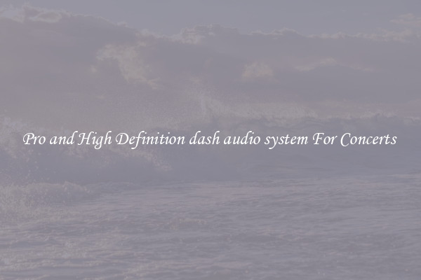 Pro and High Definition dash audio system For Concerts 