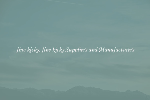 fine kicks, fine kicks Suppliers and Manufacturers
