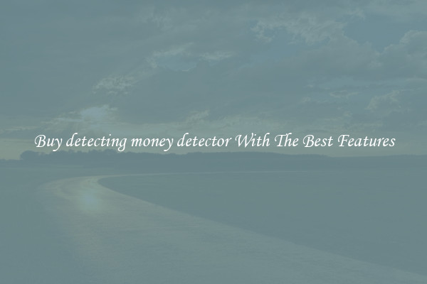 Buy detecting money detector With The Best Features