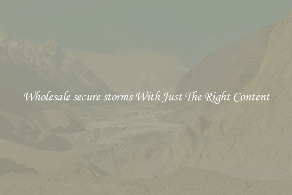 Wholesale secure storms With Just The Right Content