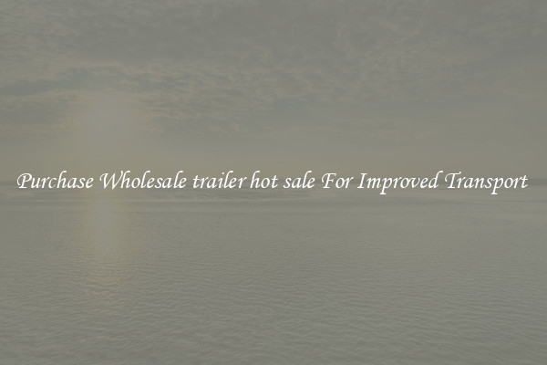 Purchase Wholesale trailer hot sale For Improved Transport 
