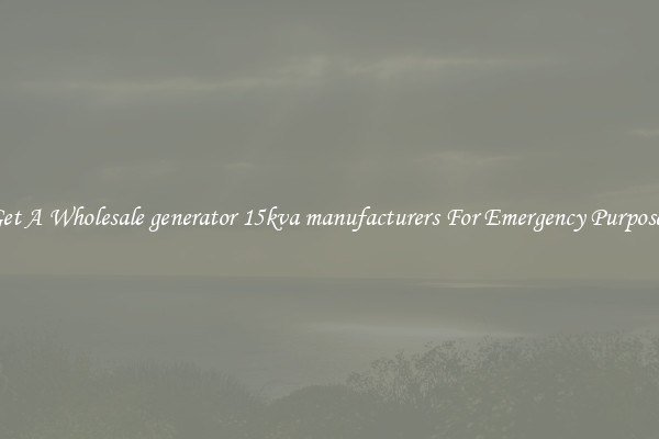 Get A Wholesale generator 15kva manufacturers For Emergency Purposes