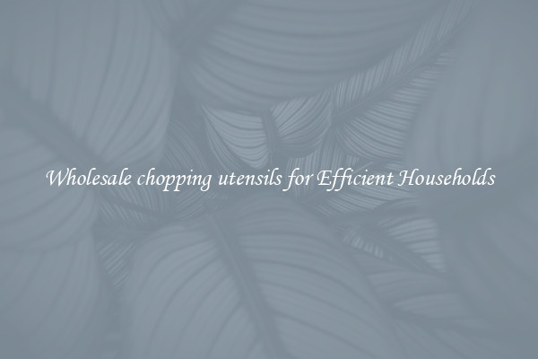 Wholesale chopping utensils for Efficient Households