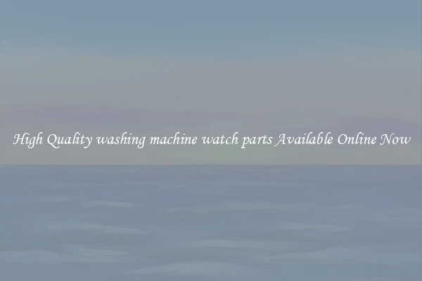 High Quality washing machine watch parts Available Online Now