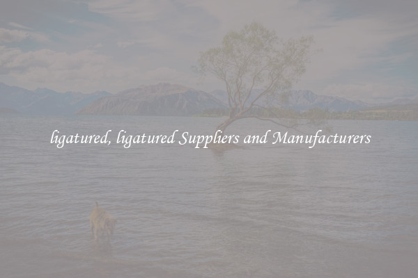 ligatured, ligatured Suppliers and Manufacturers