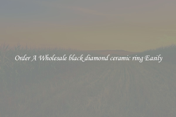 Order A Wholesale black diamond ceramic ring Easily