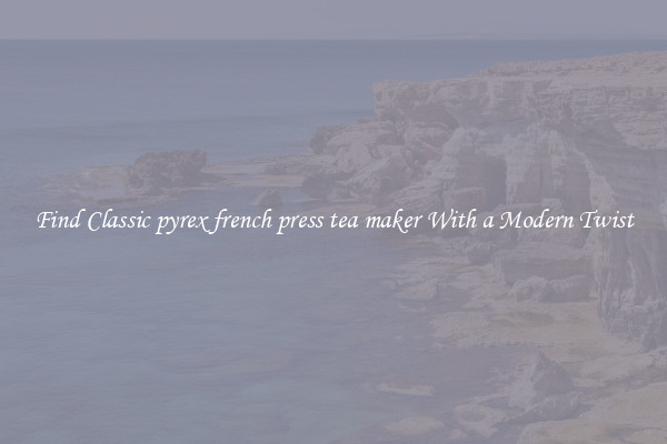 Find Classic pyrex french press tea maker With a Modern Twist