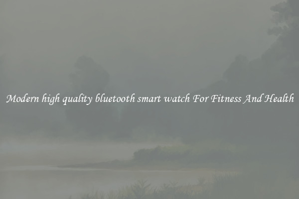 Modern high quality bluetooth smart watch For Fitness And Health