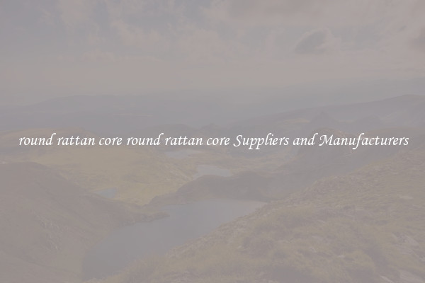 round rattan core round rattan core Suppliers and Manufacturers