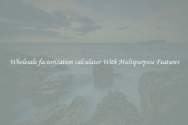 Wholesale factorization calculator With Multipurpose Features