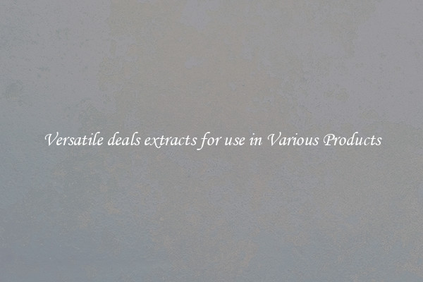 Versatile deals extracts for use in Various Products