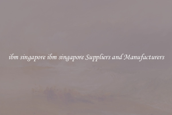 ibm singapore ibm singapore Suppliers and Manufacturers