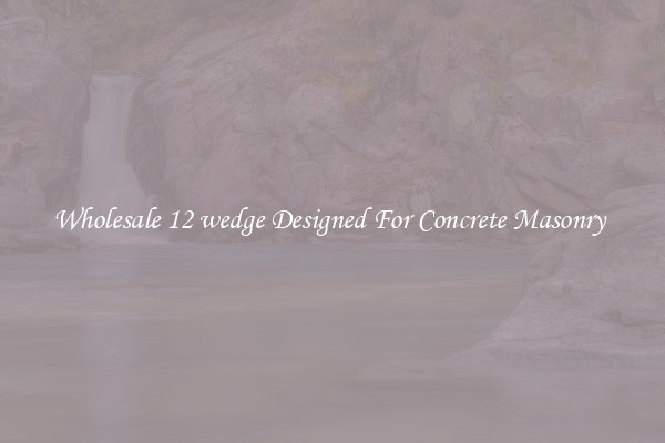Wholesale 12 wedge Designed For Concrete Masonry 