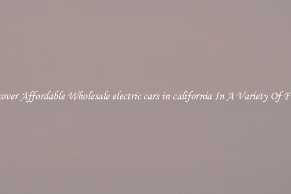 Discover Affordable Wholesale electric cars in california In A Variety Of Forms