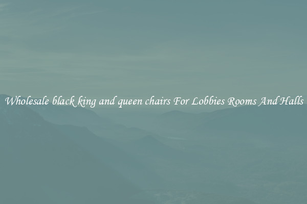 Wholesale black king and queen chairs For Lobbies Rooms And Halls