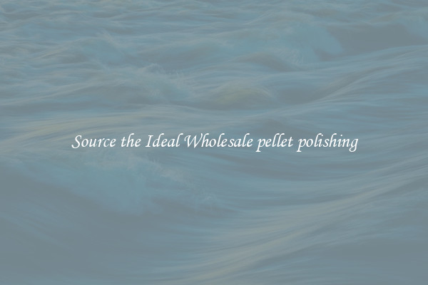 Source the Ideal Wholesale pellet polishing