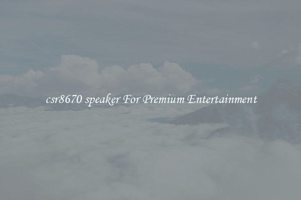 csr8670 speaker For Premium Entertainment